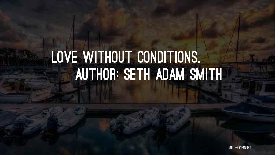 Seth Adam Smith Quotes: Love Without Conditions.