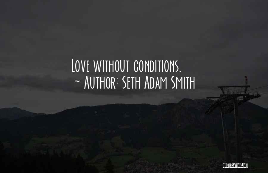Seth Adam Smith Quotes: Love Without Conditions.