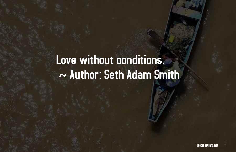 Seth Adam Smith Quotes: Love Without Conditions.