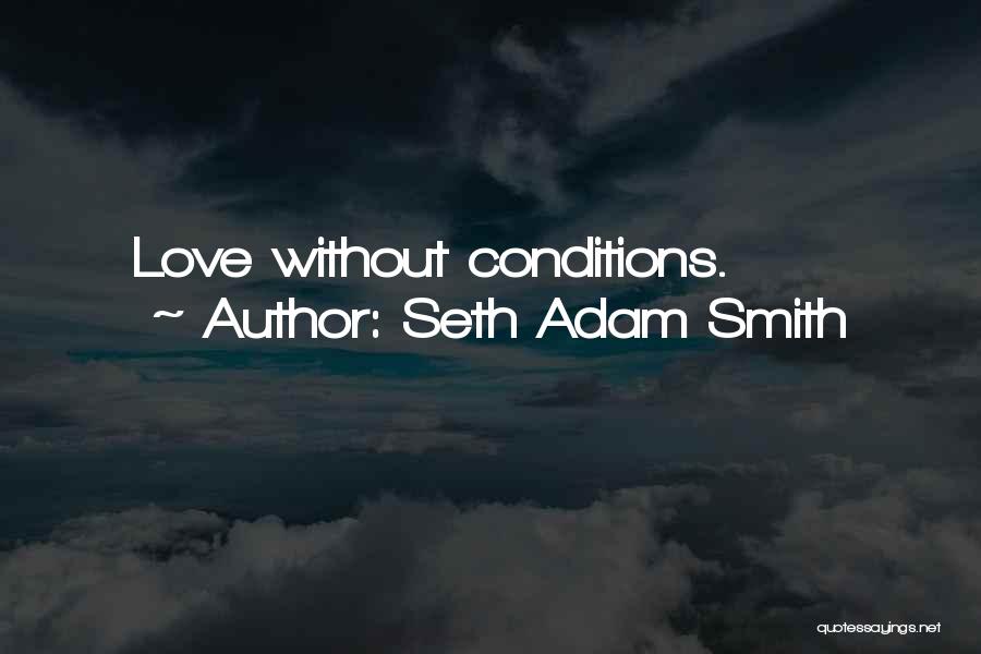 Seth Adam Smith Quotes: Love Without Conditions.