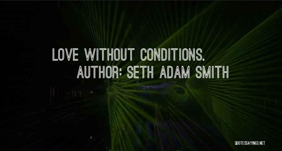 Seth Adam Smith Quotes: Love Without Conditions.