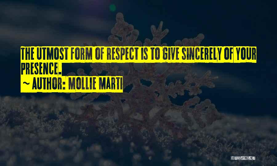 Mollie Marti Quotes: The Utmost Form Of Respect Is To Give Sincerely Of Your Presence.