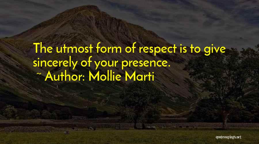 Mollie Marti Quotes: The Utmost Form Of Respect Is To Give Sincerely Of Your Presence.