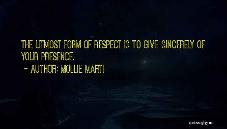 Mollie Marti Quotes: The Utmost Form Of Respect Is To Give Sincerely Of Your Presence.