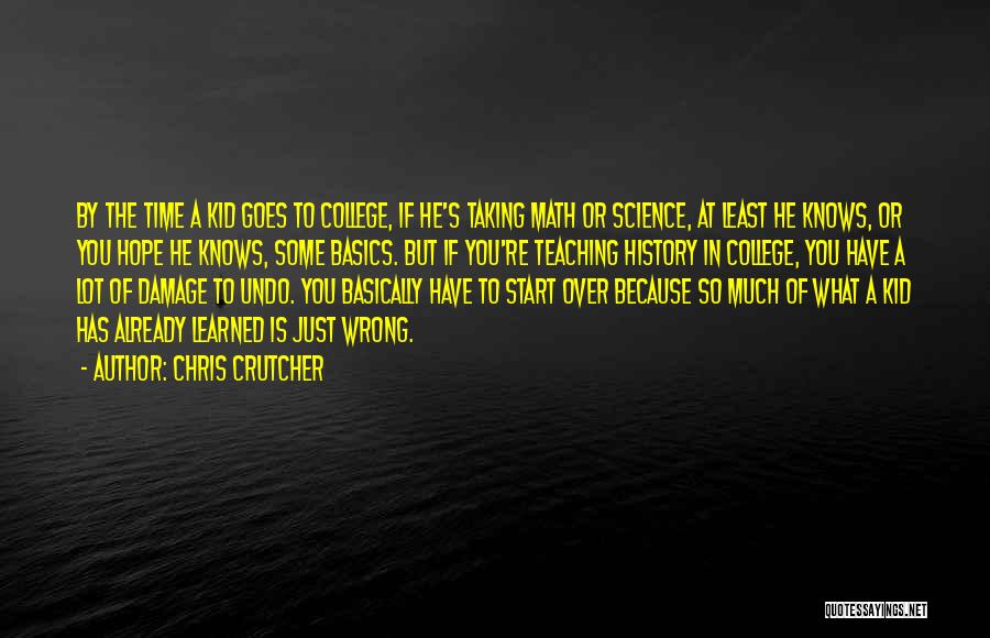 Chris Crutcher Quotes: By The Time A Kid Goes To College, If He's Taking Math Or Science, At Least He Knows, Or You