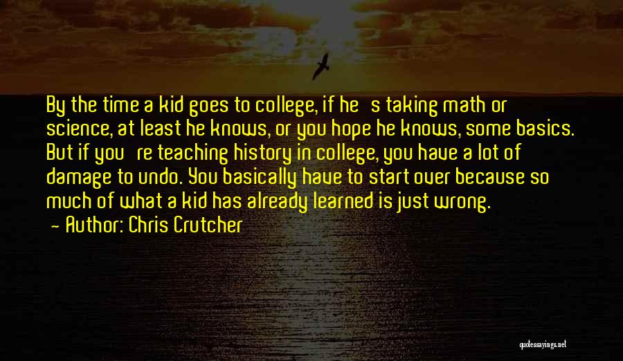 Chris Crutcher Quotes: By The Time A Kid Goes To College, If He's Taking Math Or Science, At Least He Knows, Or You