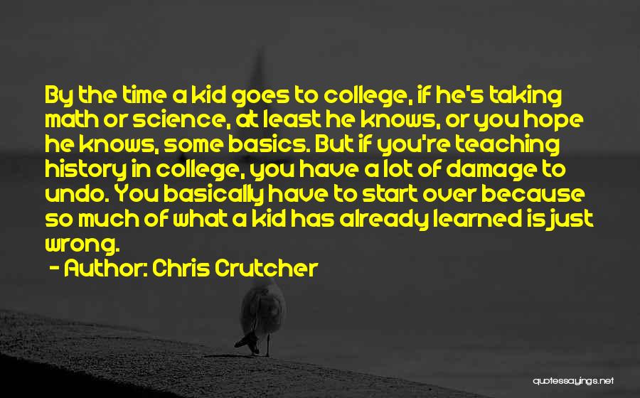 Chris Crutcher Quotes: By The Time A Kid Goes To College, If He's Taking Math Or Science, At Least He Knows, Or You