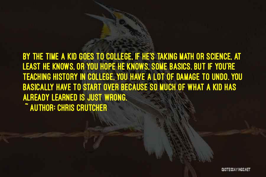 Chris Crutcher Quotes: By The Time A Kid Goes To College, If He's Taking Math Or Science, At Least He Knows, Or You