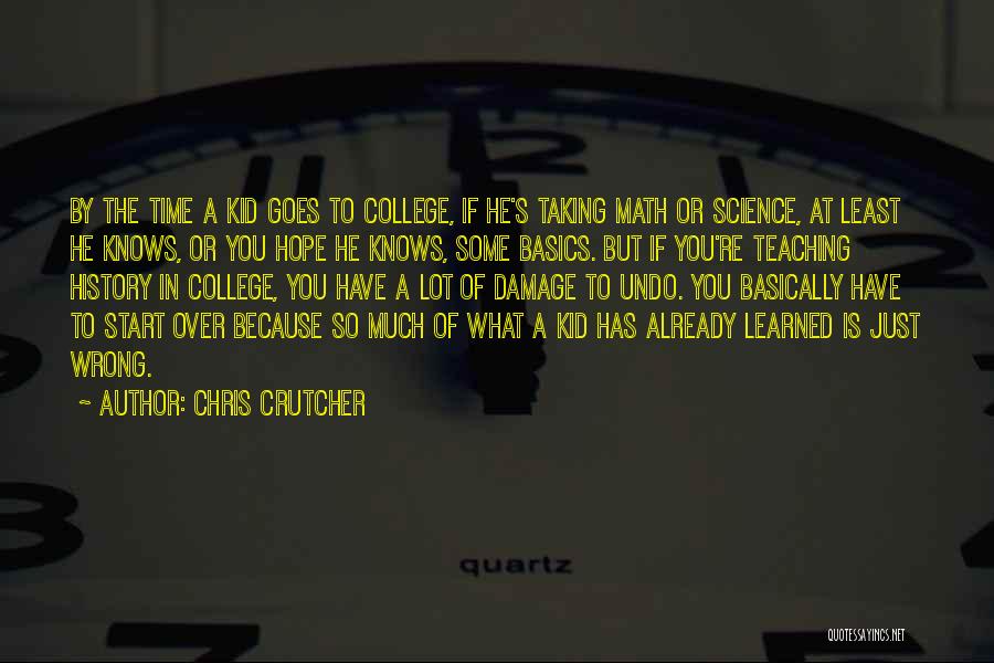 Chris Crutcher Quotes: By The Time A Kid Goes To College, If He's Taking Math Or Science, At Least He Knows, Or You