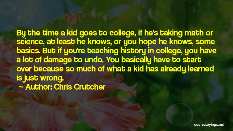 Chris Crutcher Quotes: By The Time A Kid Goes To College, If He's Taking Math Or Science, At Least He Knows, Or You