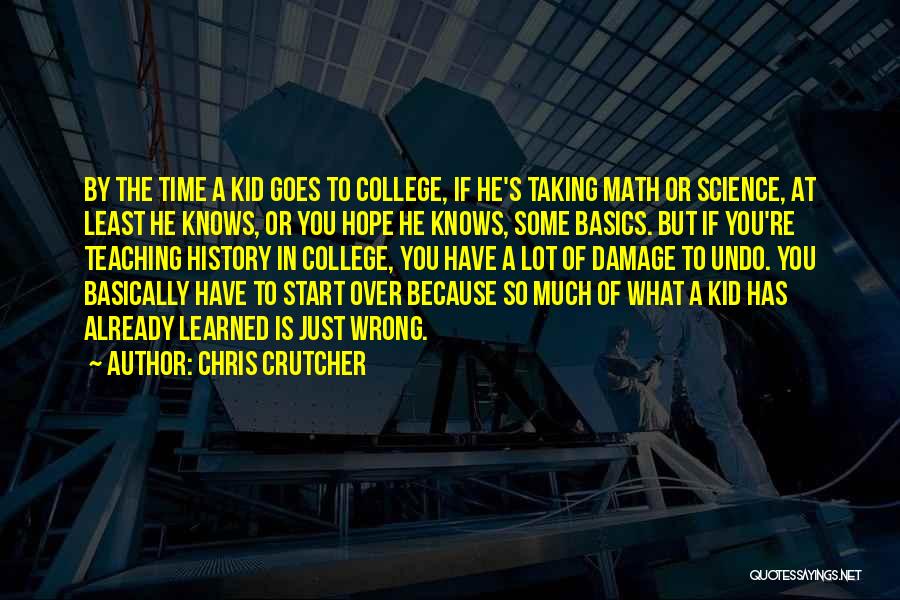 Chris Crutcher Quotes: By The Time A Kid Goes To College, If He's Taking Math Or Science, At Least He Knows, Or You