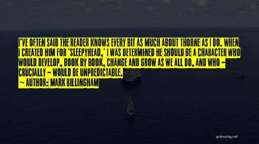 Mark Billingham Quotes: I've Often Said The Reader Knows Every Bit As Much About Thorne As I Do. When I Created Him For