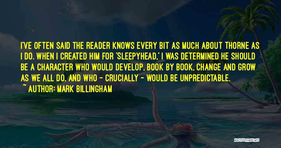 Mark Billingham Quotes: I've Often Said The Reader Knows Every Bit As Much About Thorne As I Do. When I Created Him For