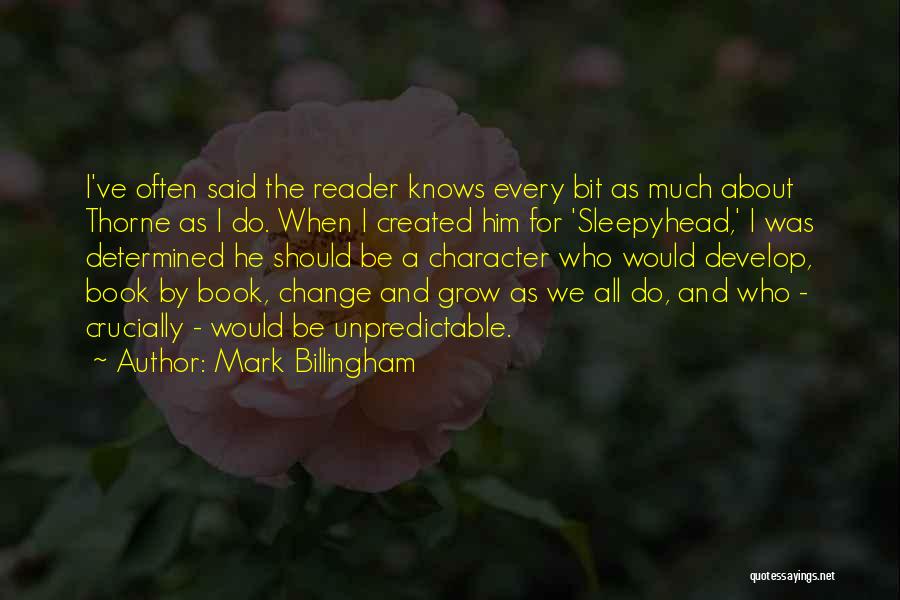 Mark Billingham Quotes: I've Often Said The Reader Knows Every Bit As Much About Thorne As I Do. When I Created Him For