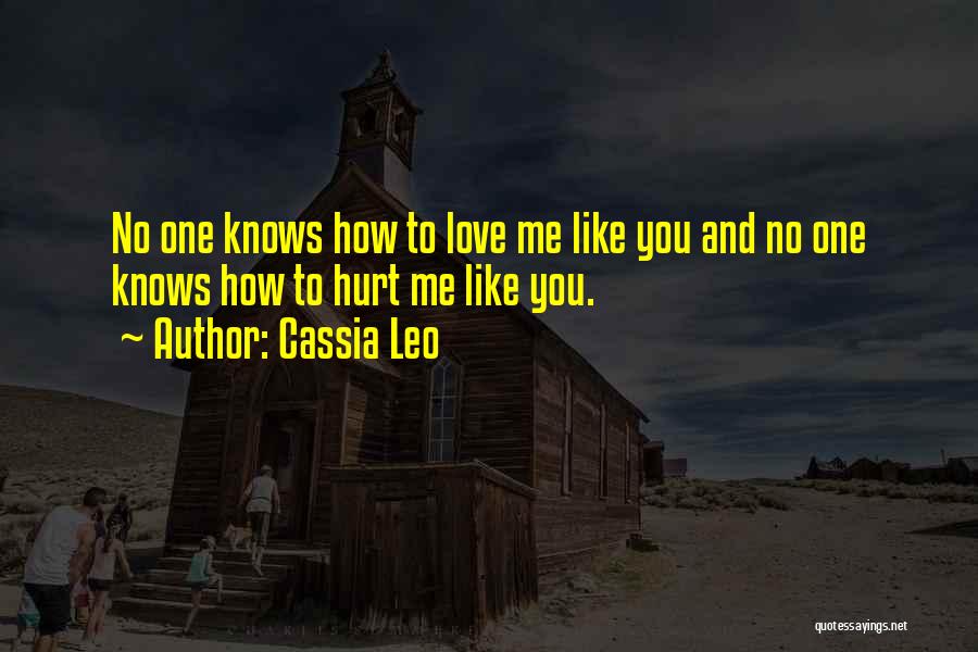 Cassia Leo Quotes: No One Knows How To Love Me Like You And No One Knows How To Hurt Me Like You.