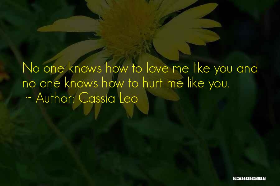 Cassia Leo Quotes: No One Knows How To Love Me Like You And No One Knows How To Hurt Me Like You.