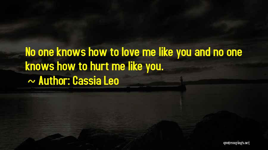 Cassia Leo Quotes: No One Knows How To Love Me Like You And No One Knows How To Hurt Me Like You.