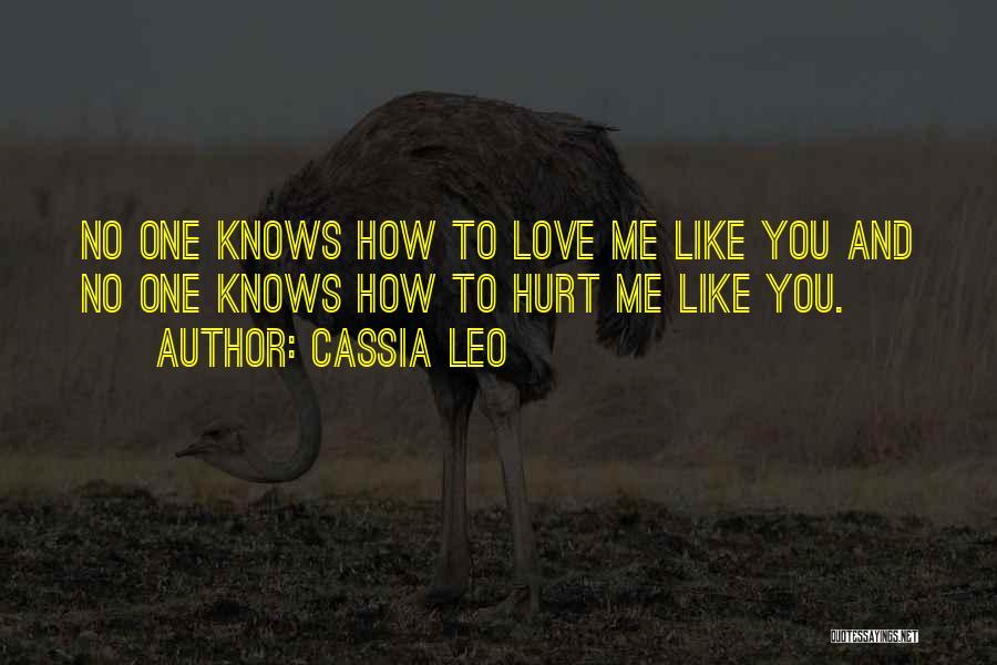 Cassia Leo Quotes: No One Knows How To Love Me Like You And No One Knows How To Hurt Me Like You.