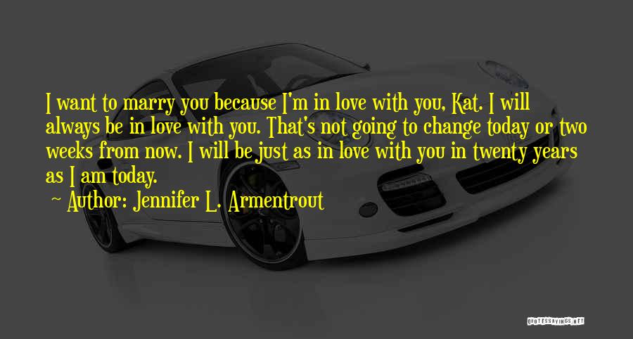 Jennifer L. Armentrout Quotes: I Want To Marry You Because I'm In Love With You, Kat. I Will Always Be In Love With You.