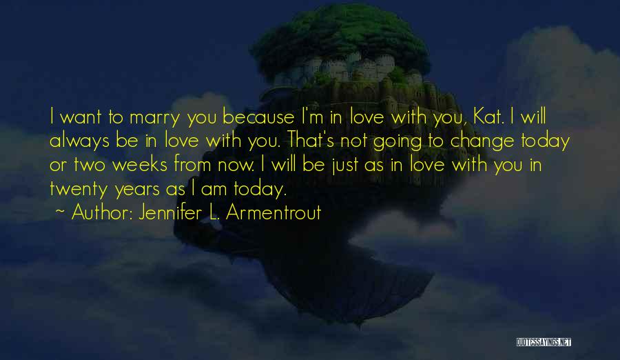 Jennifer L. Armentrout Quotes: I Want To Marry You Because I'm In Love With You, Kat. I Will Always Be In Love With You.