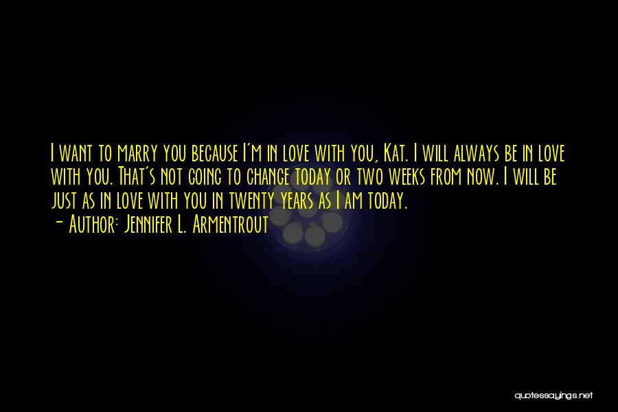 Jennifer L. Armentrout Quotes: I Want To Marry You Because I'm In Love With You, Kat. I Will Always Be In Love With You.