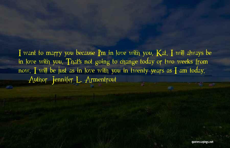 Jennifer L. Armentrout Quotes: I Want To Marry You Because I'm In Love With You, Kat. I Will Always Be In Love With You.