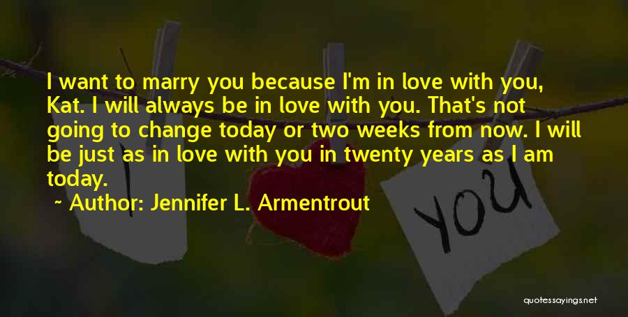 Jennifer L. Armentrout Quotes: I Want To Marry You Because I'm In Love With You, Kat. I Will Always Be In Love With You.