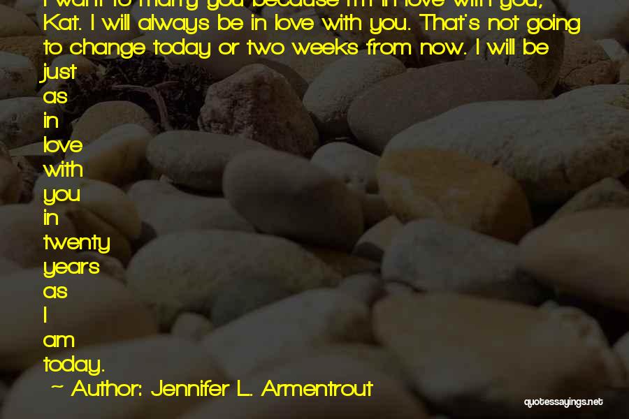 Jennifer L. Armentrout Quotes: I Want To Marry You Because I'm In Love With You, Kat. I Will Always Be In Love With You.