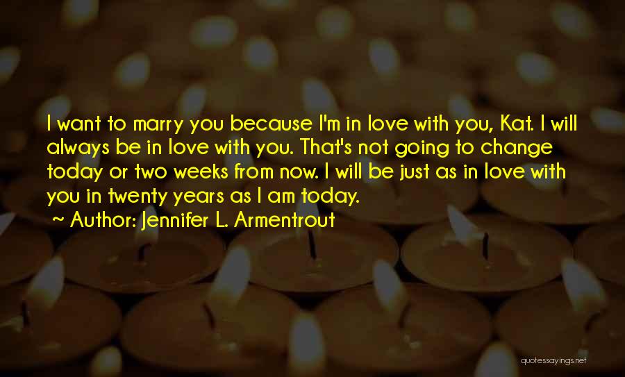 Jennifer L. Armentrout Quotes: I Want To Marry You Because I'm In Love With You, Kat. I Will Always Be In Love With You.