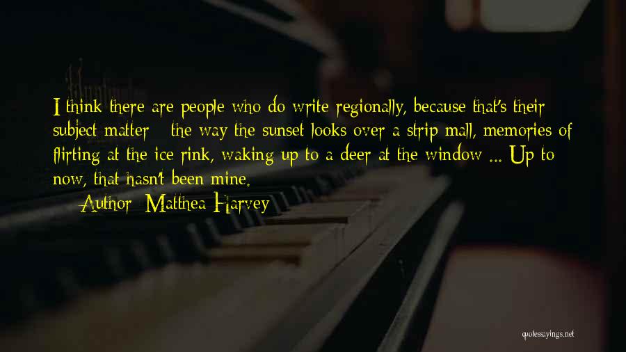 Matthea Harvey Quotes: I Think There Are People Who Do Write Regionally, Because That's Their Subject Matter - The Way The Sunset Looks