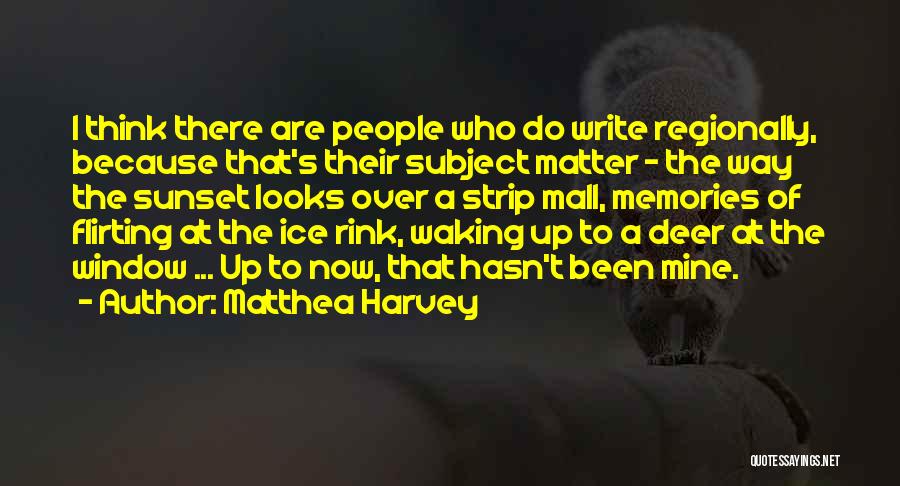 Matthea Harvey Quotes: I Think There Are People Who Do Write Regionally, Because That's Their Subject Matter - The Way The Sunset Looks