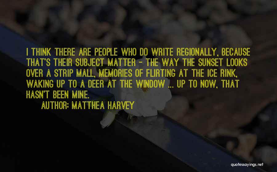 Matthea Harvey Quotes: I Think There Are People Who Do Write Regionally, Because That's Their Subject Matter - The Way The Sunset Looks
