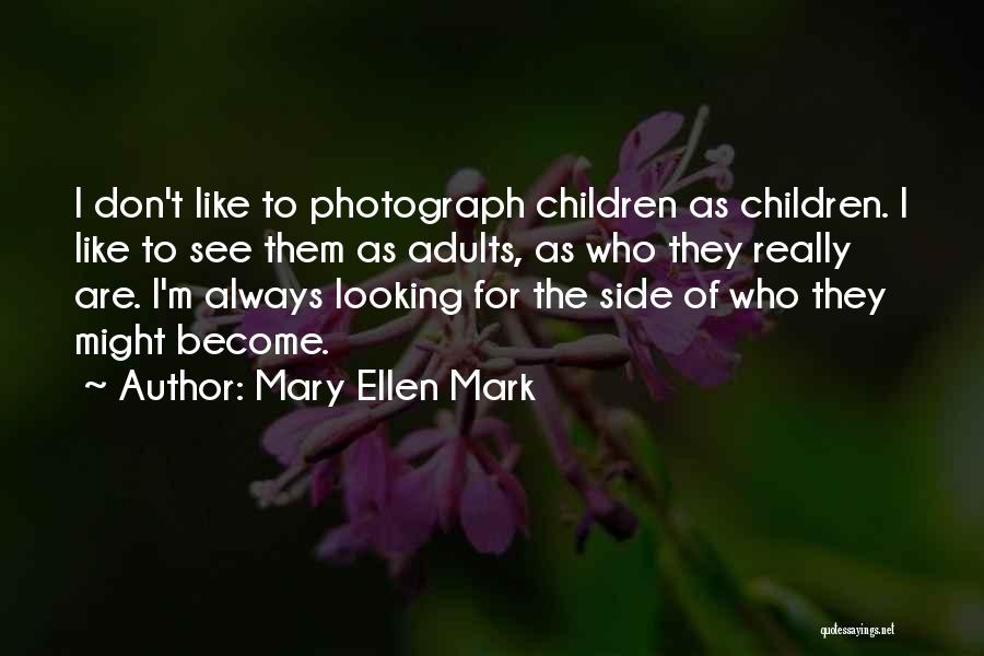 Mary Ellen Mark Quotes: I Don't Like To Photograph Children As Children. I Like To See Them As Adults, As Who They Really Are.