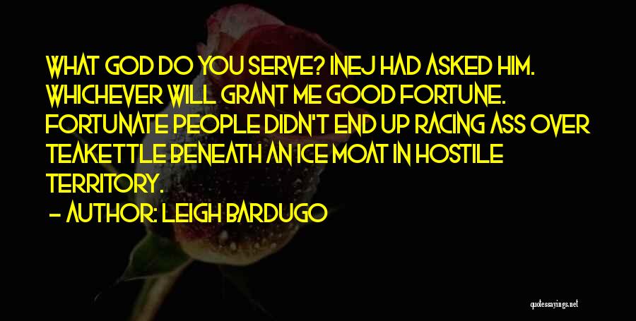 Leigh Bardugo Quotes: What God Do You Serve? Inej Had Asked Him. Whichever Will Grant Me Good Fortune. Fortunate People Didn't End Up