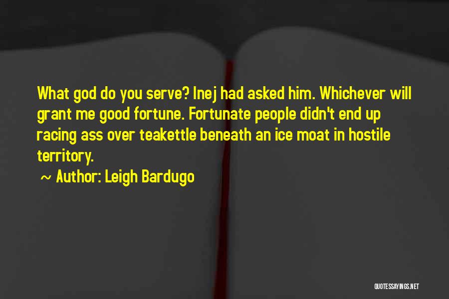 Leigh Bardugo Quotes: What God Do You Serve? Inej Had Asked Him. Whichever Will Grant Me Good Fortune. Fortunate People Didn't End Up