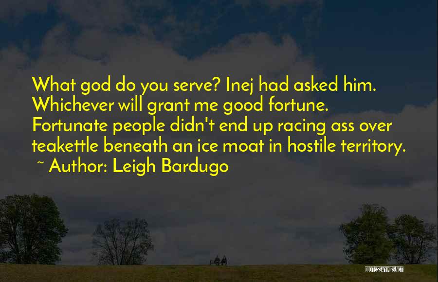 Leigh Bardugo Quotes: What God Do You Serve? Inej Had Asked Him. Whichever Will Grant Me Good Fortune. Fortunate People Didn't End Up