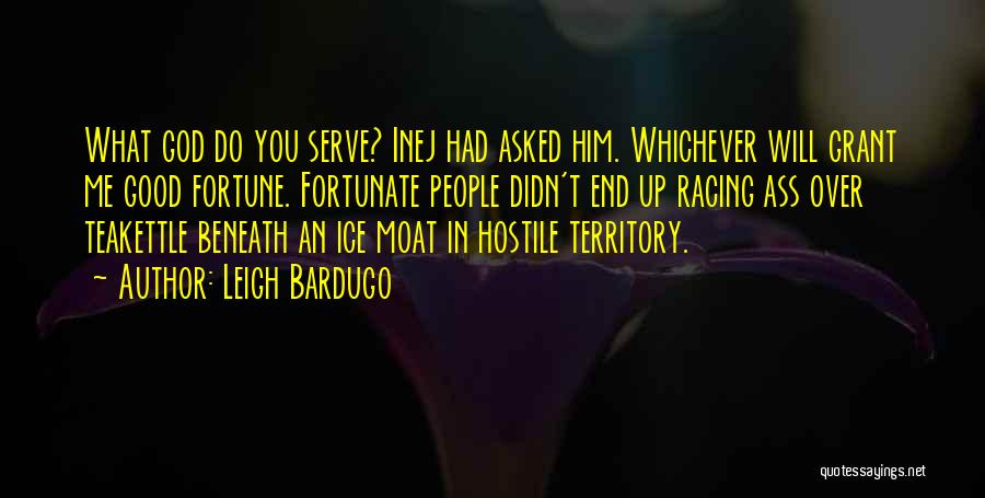 Leigh Bardugo Quotes: What God Do You Serve? Inej Had Asked Him. Whichever Will Grant Me Good Fortune. Fortunate People Didn't End Up