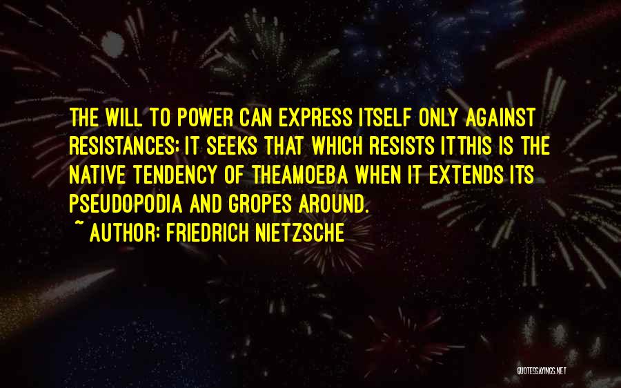 Friedrich Nietzsche Quotes: The Will To Power Can Express Itself Only Against Resistances; It Seeks That Which Resists Itthis Is The Native Tendency