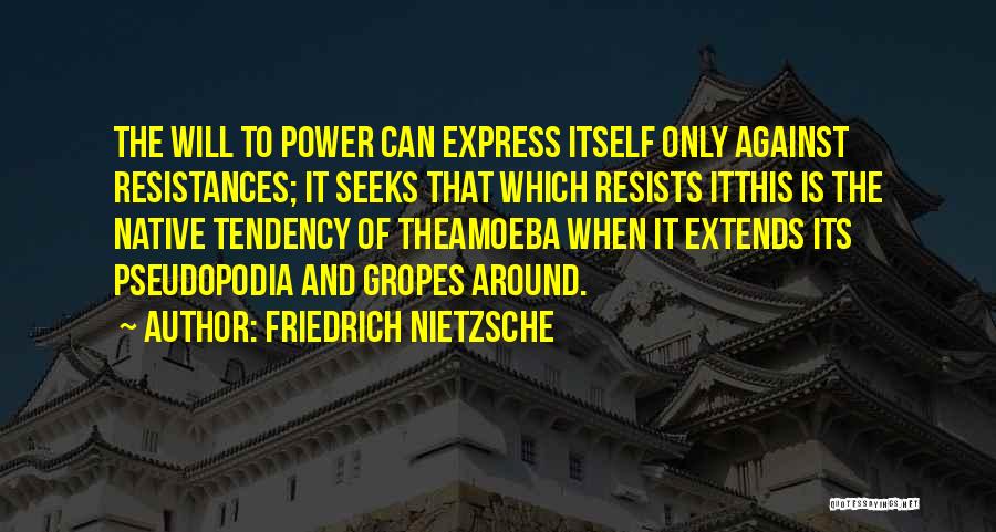 Friedrich Nietzsche Quotes: The Will To Power Can Express Itself Only Against Resistances; It Seeks That Which Resists Itthis Is The Native Tendency