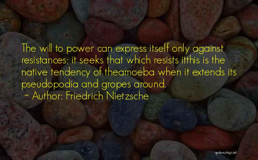 Friedrich Nietzsche Quotes: The Will To Power Can Express Itself Only Against Resistances; It Seeks That Which Resists Itthis Is The Native Tendency