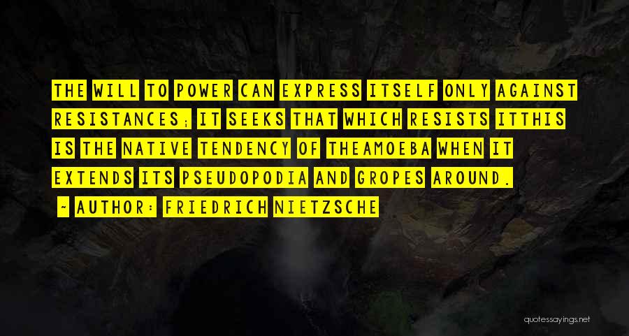 Friedrich Nietzsche Quotes: The Will To Power Can Express Itself Only Against Resistances; It Seeks That Which Resists Itthis Is The Native Tendency