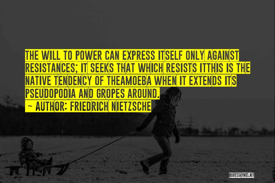 Friedrich Nietzsche Quotes: The Will To Power Can Express Itself Only Against Resistances; It Seeks That Which Resists Itthis Is The Native Tendency