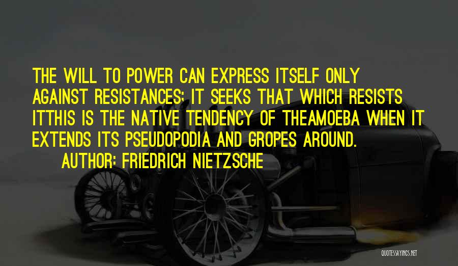 Friedrich Nietzsche Quotes: The Will To Power Can Express Itself Only Against Resistances; It Seeks That Which Resists Itthis Is The Native Tendency