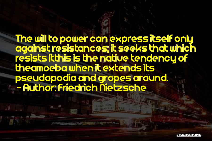 Friedrich Nietzsche Quotes: The Will To Power Can Express Itself Only Against Resistances; It Seeks That Which Resists Itthis Is The Native Tendency