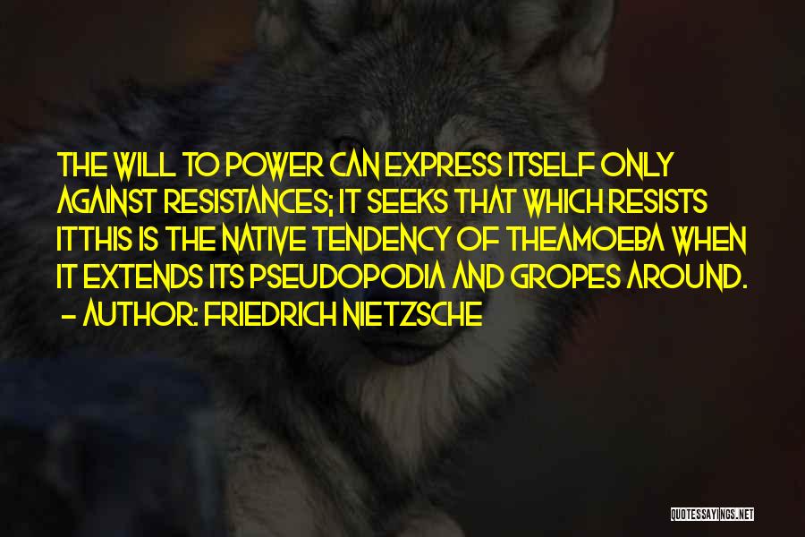 Friedrich Nietzsche Quotes: The Will To Power Can Express Itself Only Against Resistances; It Seeks That Which Resists Itthis Is The Native Tendency