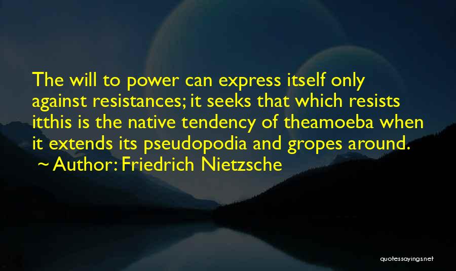 Friedrich Nietzsche Quotes: The Will To Power Can Express Itself Only Against Resistances; It Seeks That Which Resists Itthis Is The Native Tendency