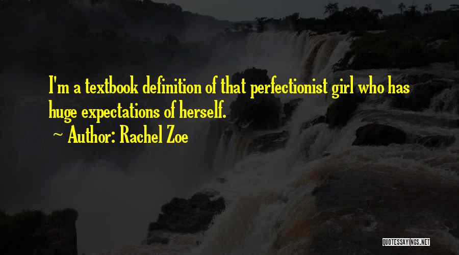 Rachel Zoe Quotes: I'm A Textbook Definition Of That Perfectionist Girl Who Has Huge Expectations Of Herself.