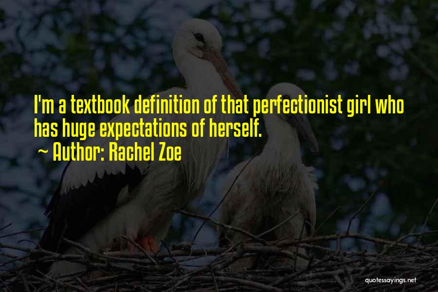 Rachel Zoe Quotes: I'm A Textbook Definition Of That Perfectionist Girl Who Has Huge Expectations Of Herself.
