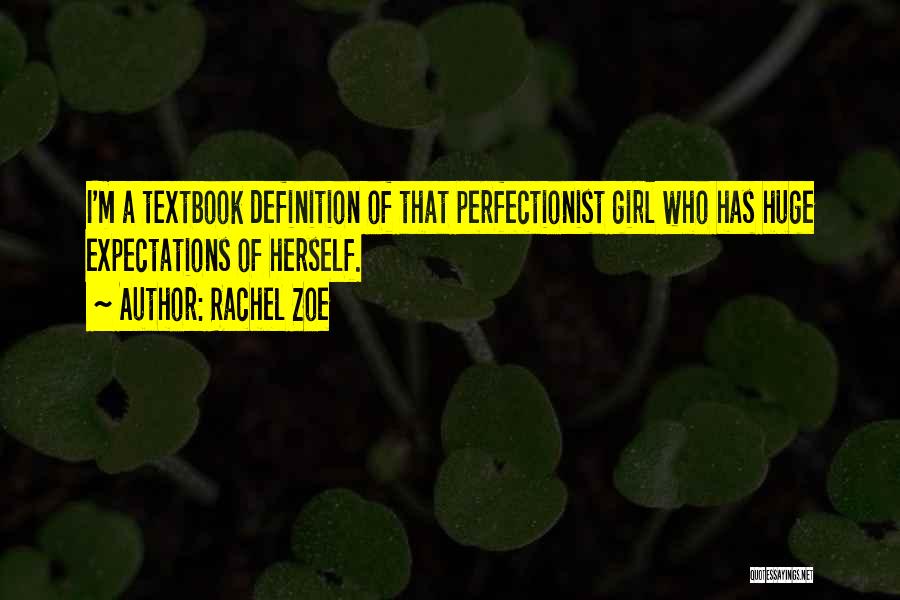 Rachel Zoe Quotes: I'm A Textbook Definition Of That Perfectionist Girl Who Has Huge Expectations Of Herself.