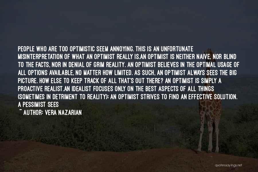 Vera Nazarian Quotes: People Who Are Too Optimistic Seem Annoying. This Is An Unfortunate Misinterpretation Of What An Optimist Really Is.an Optimist Is